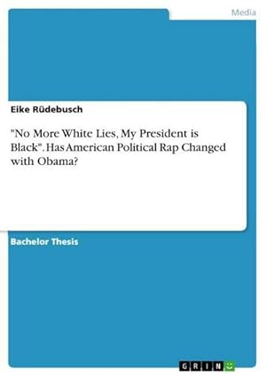 Seller image for "No More White Lies, My President is Black". Has American Political Rap Changed with Obama? for sale by AHA-BUCH GmbH