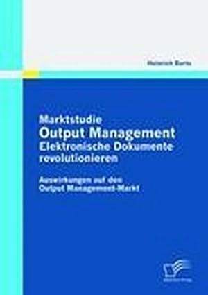 Seller image for Marktstudie Output Management: Elektronische Dokumente revolutionieren : Auswirkungen auf den Output Management-Markt for sale by AHA-BUCH GmbH