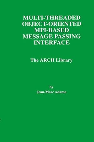 Bild des Verkufers fr Multi-Threaded Object-Oriented MPI-Based Message Passing Interface : The ARCH Library zum Verkauf von AHA-BUCH GmbH