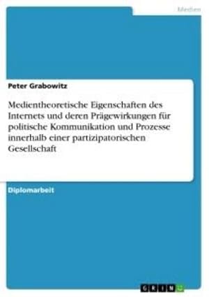 Seller image for Medientheoretische Eigenschaften des Internets und deren Prgewirkungen fr politische Kommunikation und Prozesse innerhalb einer partizipatorischen Gesellschaft for sale by AHA-BUCH GmbH