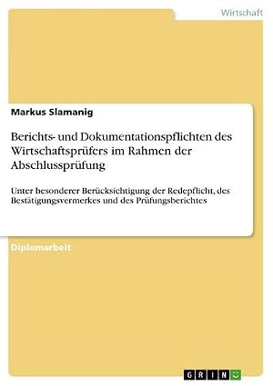 Bild des Verk�ufers f�r Berichts- und Dokumentationspflichten des Wirtschaftspr�fers im Rahmen der Abschlusspr�fung : Unter besonderer Ber�cksichtigung der Redepflicht, des Best�tigungsvermerkes und des Pr�fungsberichtes zum Verkauf von AHA-BUCH GmbH
