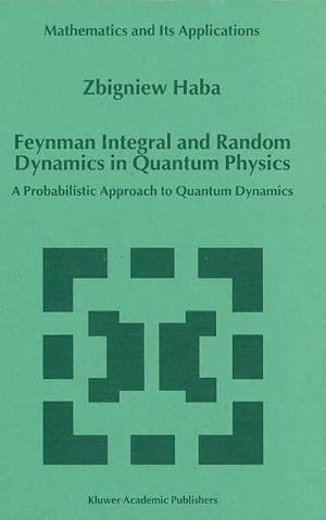 Bild des Verk�ufers f�r Feynman Integral and Random Dynamics in Quantum Physics : A Probabilistic Approach to Quantum Dynamics zum Verkauf von AHA-BUCH GmbH