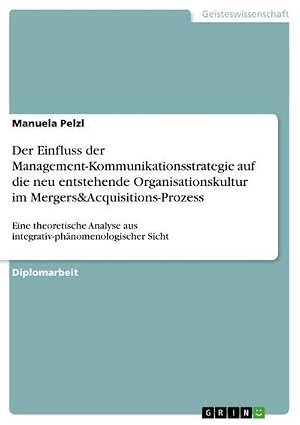 Immagine del venditore per Der Einfluss der Management-Kommunikationsstrategie auf die neu entstehende Organisationskultur im Mergers&Acquisitions-Prozess : Eine theoretische Analyse aus integrativ-ph�nomenologischer Sicht venduto da AHA-BUCH GmbH