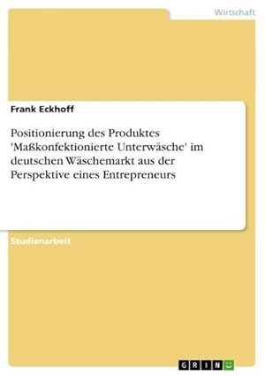 Immagine del venditore per Positionierung des Produktes 'Ma�konfektionierte Unterw�sche' im deutschen W�schemarkt aus der Perspektive eines Entrepreneurs venduto da AHA-BUCH GmbH