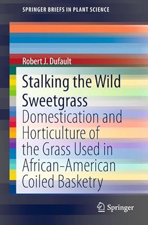Imagen del vendedor de Stalking the Wild Sweetgrass : Domestication and Horticulture of the Grass Used in African-American Coiled Basketry a la venta por AHA-BUCH GmbH
