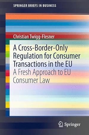 Bild des Verkufers fr A Cross-Border-Only Regulation for Consumer Transactions in the EU : A Fresh Approach to EU Consumer Law zum Verkauf von AHA-BUCH GmbH