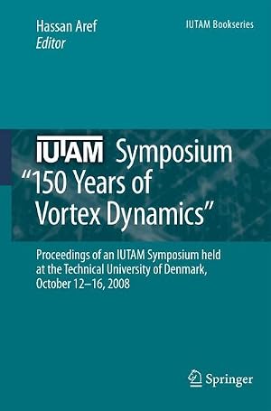 Image du vendeur pour IUTAM Symposium on 150 Years of Vortex Dynamics : Proceedings of the IUTAM Symposium "150 Years of Vortex Dynamics" held at the Technical University of Denmark, October 12-16, 2008 mis en vente par AHA-BUCH GmbH