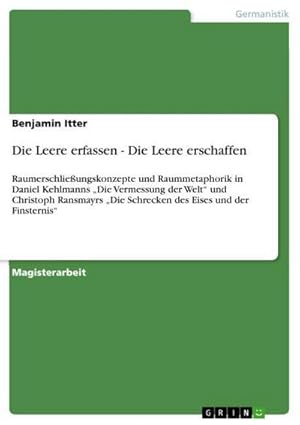 Image du vendeur pour Die Leere erfassen - Die Leere erschaffen : Raumerschlieungskonzepte und Raummetaphorik in Daniel Kehlmanns Die Vermessung der Welt und Christoph Ransmayrs Die Schrecken des Eises und der Finsternis mis en vente par AHA-BUCH GmbH