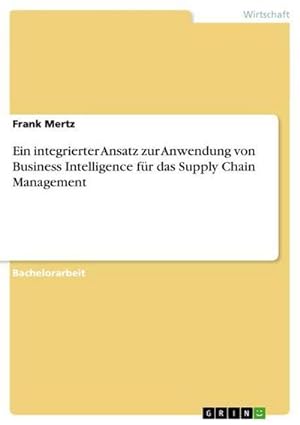 Bild des Verkufers fr Ein integrierter Ansatz zur Anwendung von Business Intelligence fr das Supply Chain Management zum Verkauf von AHA-BUCH GmbH
