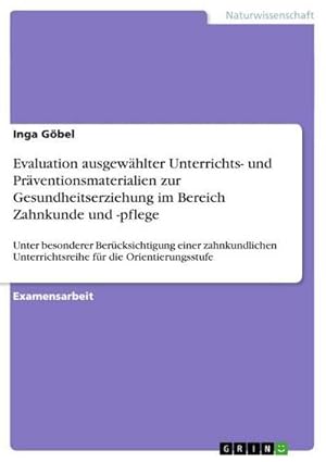 Seller image for Evaluation ausgewhlter Unterrichts- und Prventionsmaterialien zur Gesundheitserziehung im Bereich Zahnkunde und -pflege : Unter besonderer Bercksichtigung einer zahnkundlichen Unterrichtsreihe fr die Orientierungsstufe for sale by AHA-BUCH GmbH