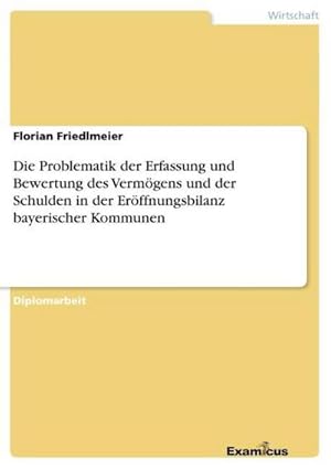 Imagen del vendedor de Die Problematik der Erfassung und Bewertung des Vermgens und der Schulden in der Erffnungsbilanz bayerischer Kommunen a la venta por AHA-BUCH GmbH