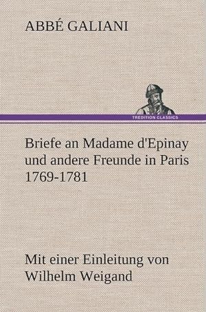 Bild des Verkufers fr Briefe an Madame d'Epinay und andere Freunde in Paris 1769-1781 : Mit einer Einleitung von Wilhelm Weigand zum Verkauf von AHA-BUCH GmbH