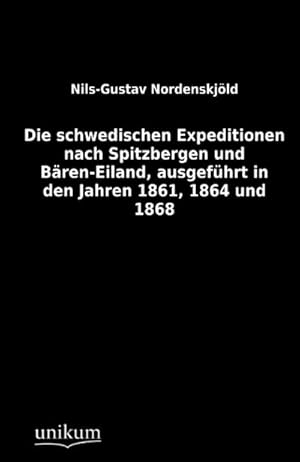 Seller image for Die schwedischen Expeditionen nach Spitzbergen und Bren-Eiland, ausgefhrt in den Jahren 1861, 1864 und 1868 for sale by AHA-BUCH GmbH