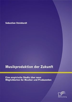 Seller image for Musikproduktion der Zukunft: Eine empirische Studie ber neue Mglichkeiten fr Musiker und Produzenten for sale by AHA-BUCH GmbH