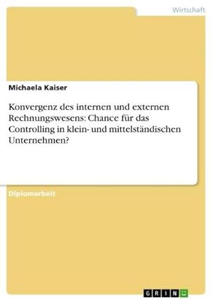 Bild des Verkufers fr Konvergenz des internen und externen Rechnungswesens: Chance fr das Controlling in klein- und mittelstndischen Unternehmen? zum Verkauf von AHA-BUCH GmbH