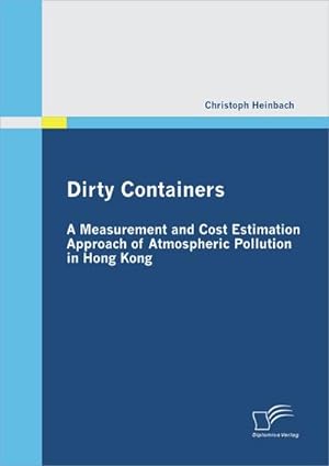 Seller image for Dirty Containers: A Measurement and Cost Estimation Approach of Atmospheric Pollution in Hong Kong for sale by AHA-BUCH GmbH