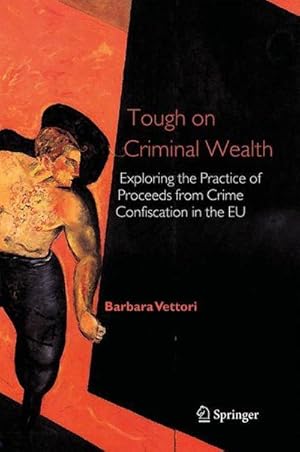 Bild des Verkufers fr Tough on Criminal Wealth : Exploring the Practice of Proceeds from Crime Confiscation in the EU zum Verkauf von AHA-BUCH GmbH