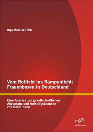 Seller image for Vom Rotlicht ins Rampenlicht: Frauenboxen in Deutschland : Eine Analyse zur gesellschaftlichen Akzeptanz und Aufstiegschancen von Boxerinnen for sale by AHA-BUCH GmbH
