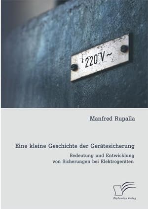 Seller image for Eine kleine Geschichte der Gertesicherung: Bedeutung und Entwicklung von Sicherungen bei Elektrogerten for sale by AHA-BUCH GmbH