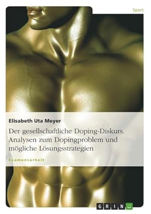 Seller image for Der gesellschaftliche Doping-Diskurs. Analysen zum Dopingproblem und mgliche Lsungsstrategien for sale by AHA-BUCH GmbH