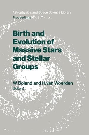 Image du vendeur pour Birth and Evolution of Massive Stars and Stellar Groups : Proceedings of a Symposium held in Dwingeloo, The Netherlands, 2426 September 1984 mis en vente par AHA-BUCH GmbH