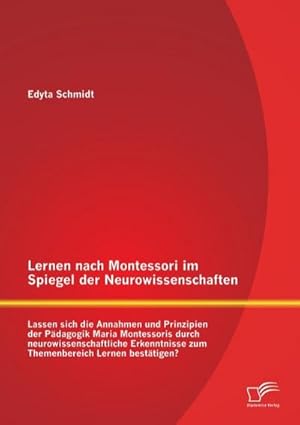 Immagine del venditore per Lernen nach Montessori im Spiegel der Neurowissenschaften: Lassen sich die Annahmen und Prinzipien der Pdagogik Maria Montessoris durch neurowissenschaftliche Erkenntnisse zum Themenbereich Lernen besttigen? venduto da AHA-BUCH GmbH