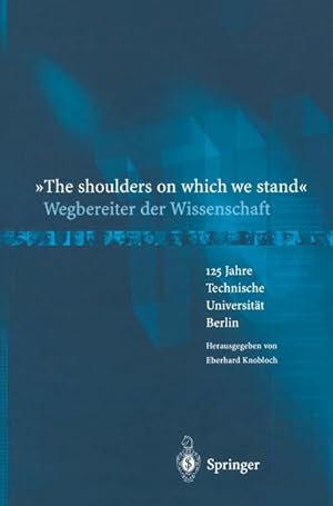 Bild des Verkufers fr The shoulders on which we stand-Wegbereiter der Wissenschaft : 125 Jahre Technische Universitt Berlin zum Verkauf von AHA-BUCH GmbH