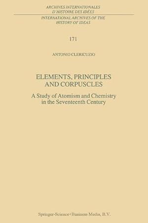 Imagen del vendedor de Elements, Principles and Corpuscles : A Study of Atomism and Chemistry in the Seventeenth Century a la venta por AHA-BUCH GmbH