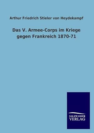 Imagen del vendedor de Das V. Armee-Corps im Kriege gegen Frankreich 1870-71 a la venta por AHA-BUCH GmbH