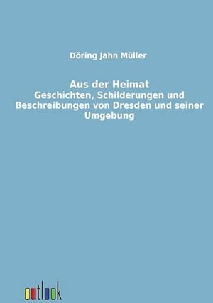 Seller image for Aus der Heimat : Geschichten, Schilderungen und Beschreibungen von Dresden und seiner Umgebung for sale by AHA-BUCH GmbH