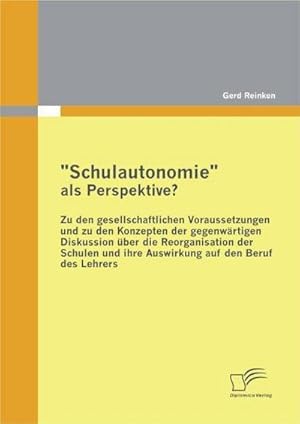 Seller image for Schulautonomie" als Perspektive? - Zu den gesellschaftlichen Voraussetzungen und zu den Konzepten der gegenwrtigen Diskussion ber die Reorganisation der Schulen und ihre Auswirkung auf den Beruf des Lehrers for sale by AHA-BUCH GmbH