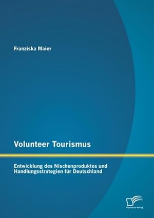 Seller image for Volunteer Tourismus: Entwicklung des Nischenproduktes und Handlungsstrategien fr Deutschland for sale by AHA-BUCH GmbH