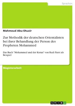 Bild des Verkufers fr Zur Methodik der deutschen Orientalisten bei ihrer Behandlung der Person des Propheten Mohammed : Das Buch "Mohammed und der Koran" von Rudi Paret als Beispiel zum Verkauf von AHA-BUCH GmbH