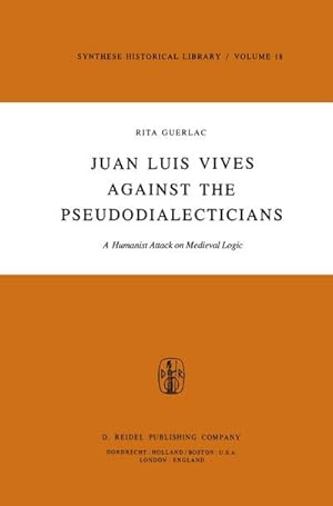 Seller image for Juan Luis Vives Against the Pseudodialecticians : A Humanist Attack on Medieval Logic for sale by AHA-BUCH GmbH