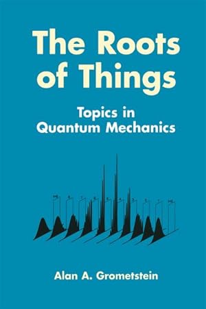 Bild des Verkufers fr The Roots of Things : Topics in Quantum Mechanics zum Verkauf von AHA-BUCH GmbH