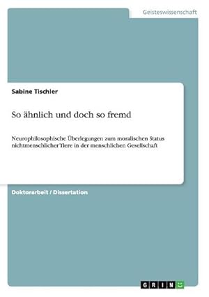 Seller image for So hnlich und doch so fremd : Neurophilosophische berlegungen zum moralischen Status nichtmenschlicher Tiere in der menschlichen Gesellschaft for sale by AHA-BUCH GmbH