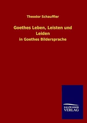 Immagine del venditore per Goethes Leben, Leisten und Leiden : in Goethes Bildersprache venduto da AHA-BUCH GmbH