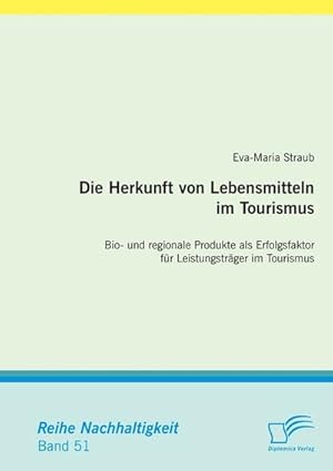 Seller image for Die Herkunft von Lebensmitteln im Tourismus: Bio- und regionale Produkte als Erfolgsfaktor fr Leistungstrger im Tourismus for sale by AHA-BUCH GmbH