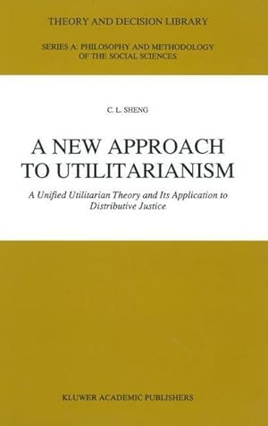 Bild des Verkufers fr A New Approach to Utilitarianism : A Unified Utilitarian Theory and Its Application to Distributive Justice zum Verkauf von AHA-BUCH GmbH