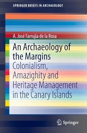 Image du vendeur pour An Archaeology of the Margins : Colonialism, Amazighity and Heritage Management in the Canary Islands mis en vente par AHA-BUCH GmbH