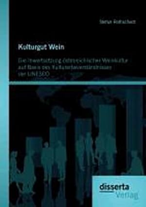 Seller image for Kulturgut Wein: Die Inwertsetzung sterreichischer Weinkultur auf Basis des Kulturerbeverstndnisses der UNESCO for sale by AHA-BUCH GmbH