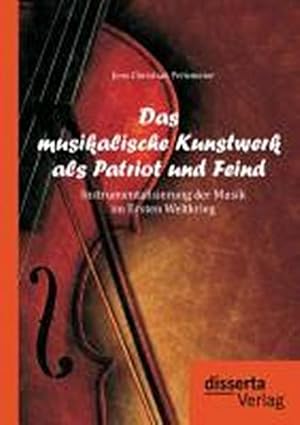 Imagen del vendedor de Das musikalische Kunstwerk als Patriot und Feind: Instrumentalisierung der Musik im Ersten Weltkrieg a la venta por AHA-BUCH GmbH