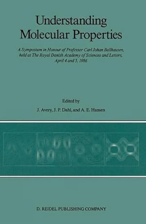 Bild des Verkufers fr Understanding Molecular Properties : A Symposium in Honour of Professor Carl Johan Ballhausen, held at The Royal Danish Academy of Sciences and Letters, April 4 and 5, 1986 zum Verkauf von AHA-BUCH GmbH