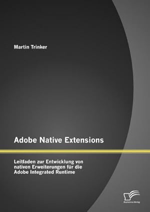 Imagen del vendedor de Adobe Native Extensions: Leitfaden zur Entwicklung von nativen Erweiterungen fr die Adobe Integrated Runtime a la venta por AHA-BUCH GmbH