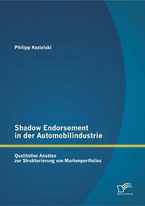 Immagine del venditore per Shadow Endorsement in der Automobilindustrie: Qualitative Anstze zur Strukturierung von Markenportfolios venduto da AHA-BUCH GmbH