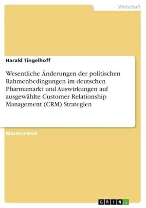 Seller image for Wesentliche nderungen der politischen Rahmenbedingungen im deutschen Pharmamarkt und Auswirkungen auf ausgewhlte Customer Relationship Management (CRM) Strategien for sale by AHA-BUCH GmbH