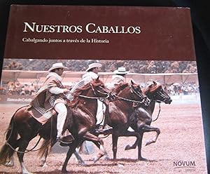 Nuestros caballos : Cabalgando juntos a través de la historia = Riding together through History O...