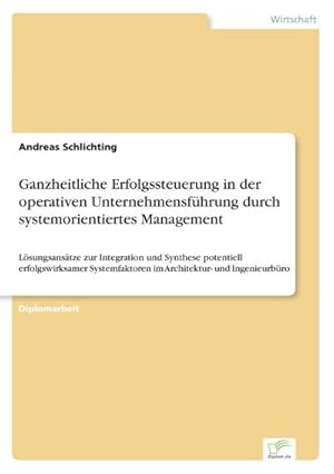 Seller image for Ganzheitliche Erfolgssteuerung in der operativen Unternehmensfhrung durch systemorientiertes Management : Lsungsanstze zur Integration und Synthese potentiell erfolgswirksamer Systemfaktoren im Architektur- und Ingenieurbro for sale by AHA-BUCH GmbH