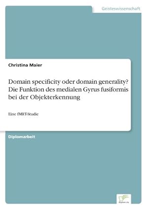 Seller image for Domain specificity oder domain generality? Die Funktion des medialen Gyrus fusiformis bei derObjekterkennung : Eine fMRT-Studie for sale by AHA-BUCH GmbH