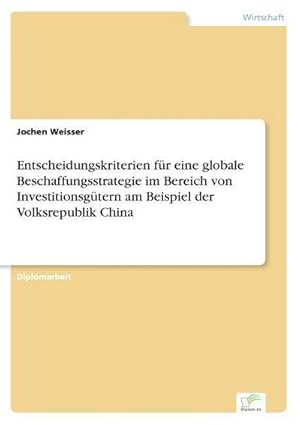 Seller image for Entscheidungskriterien fr eine globale Beschaffungsstrategie im Bereich von Investitionsgtern am Beispiel der Volksrepublik China for sale by AHA-BUCH GmbH